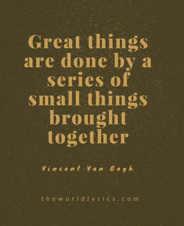 great-things-are-done-by-a-series-of-small-things-brought-together600_739