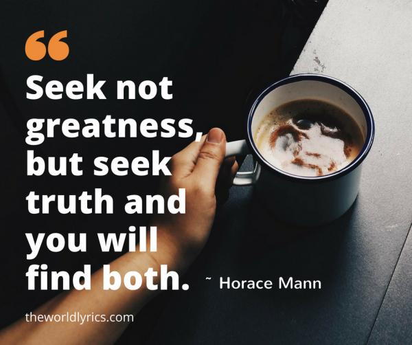 seek-not-greatness-but-seek-truth-and-you-will-find-both-600_502
