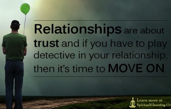 relaţii are about trust. If you have to play detective, then its time to move on