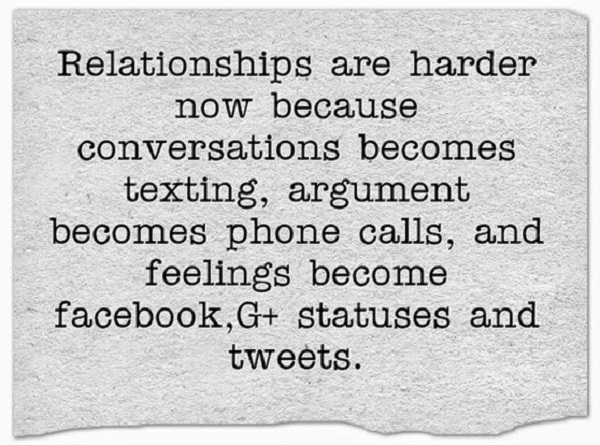 relaţii are harder now because conversations became texting, arguments become phone calls, and feelings become facebook, G+ statuses and tweet