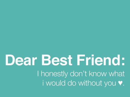 kedves Best Friend: I honestly don't know what I would do without you.