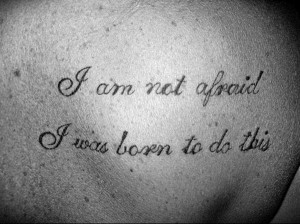 tatuaj-citate-i am not afraid i was born to do this